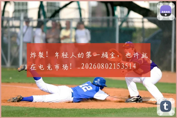 炸裂!年轻人的第一桶金,也许就在电竞市场!_20260802153514