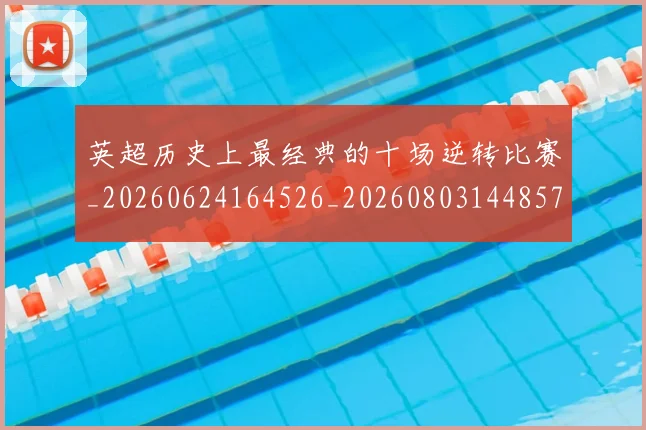 英超历史上最经典的十场逆转比赛_20260624164526_20260803144857
