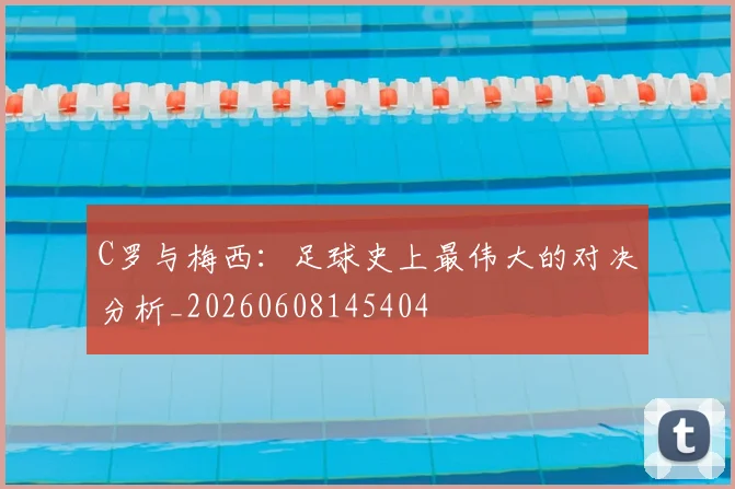 C罗与梅西：足球史上最伟大的对决分析_20260608145404