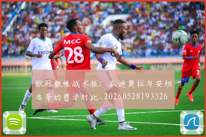 欧冠教练战术板：瓜迪奥拉与安切洛蒂的哲学对比_20260528193326