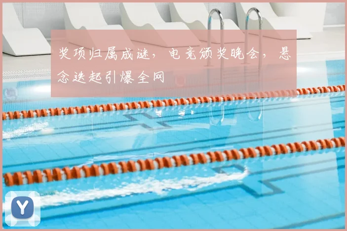 奖项归属成谜，电竞颁奖晚会，悬念迭起引爆全网