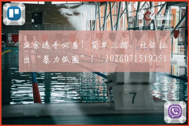 业余选手必看！简单三招，让你拉出“暴力弧圈”！_20260715193511
