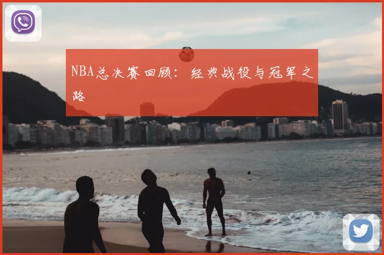 NBA总决赛回顾：经典战役与冠军之路