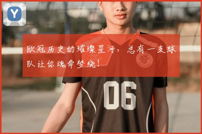 欧冠历史的璀璨星河，总有一支球队让你魂牵梦绕！