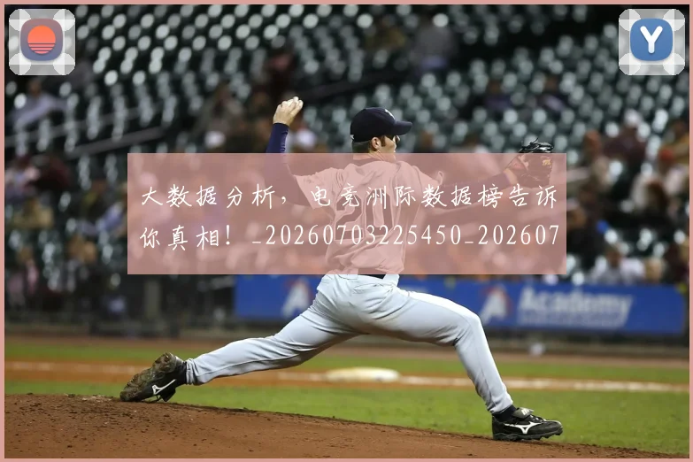 大数据分析，电竞洲际数据榜告诉你真相！_20260703225450_20260719171411