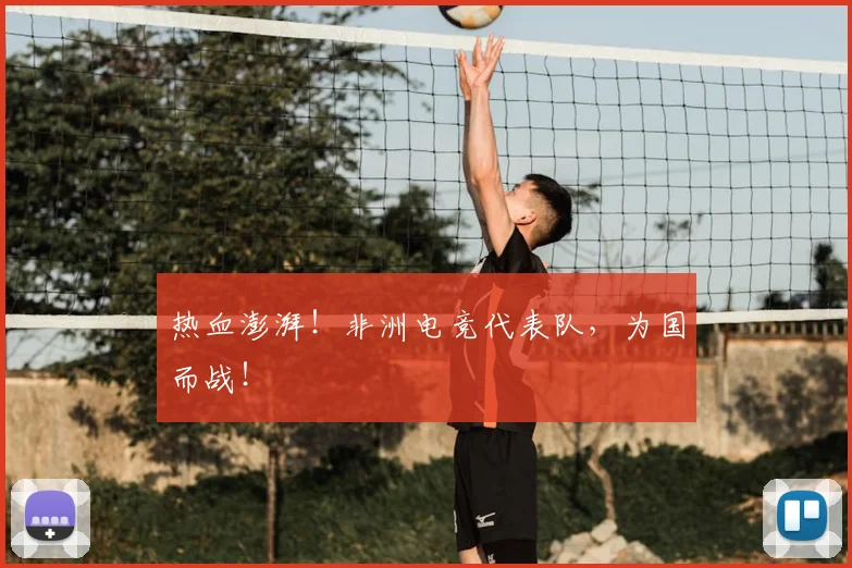 热血澎湃！非洲电竞代表队，为国而战！