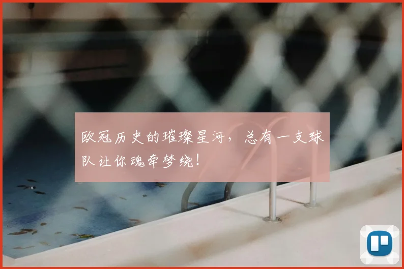 欧冠历史的璀璨星河，总有一支球队让你魂牵梦绕！
