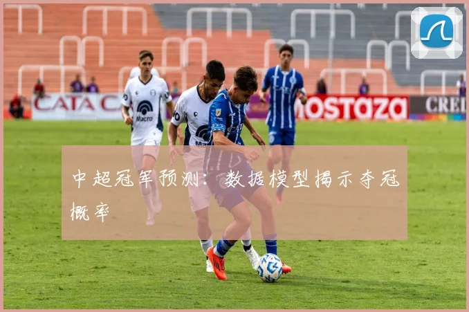中超冠军预测:数据模型揭示夺冠概率