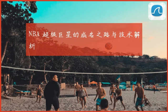 NBA 超级巨星的成名之路与技术解析