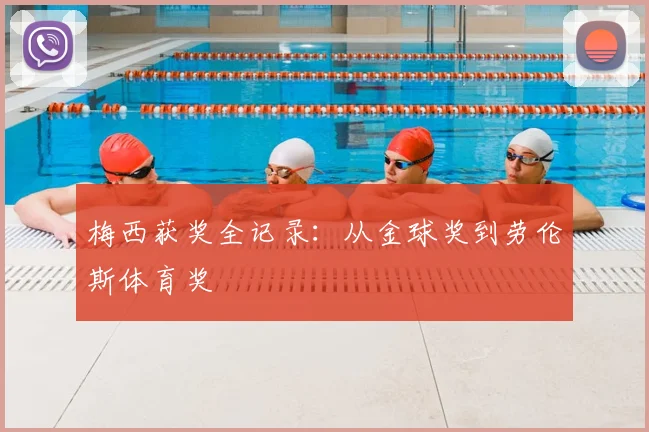 梅西获奖全记录:从金球奖到劳伦斯体育奖