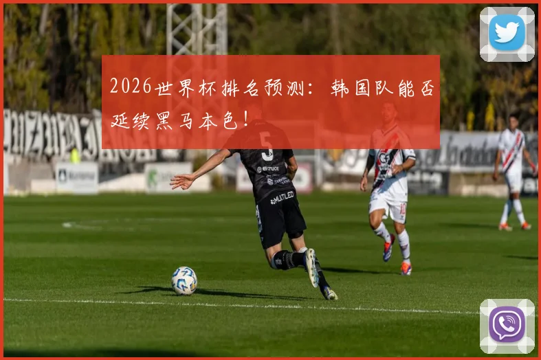 2026世界杯排名预测：韩国队能否延续黑马本色！