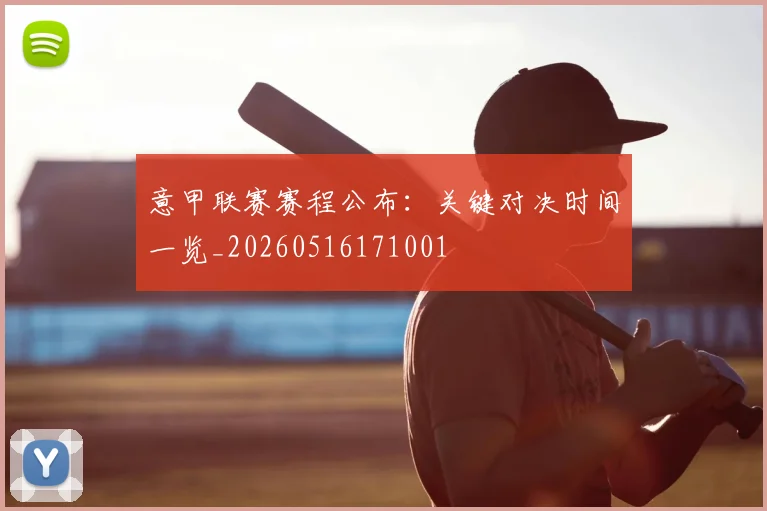 意甲联赛赛程公布：关键对决时间一览_20260516171001