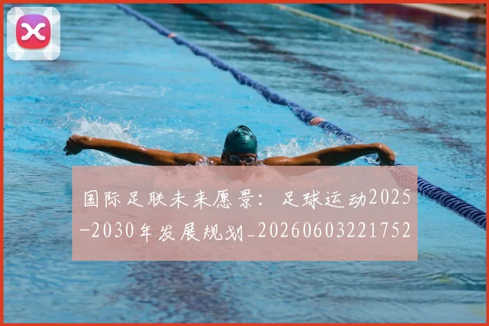 国际足联未来愿景:足球运动2025-2030年发展规划_20260603221752