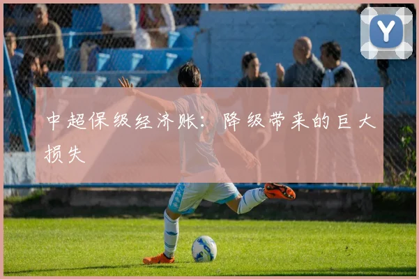 中超保级经济账：降级带来的巨大损失