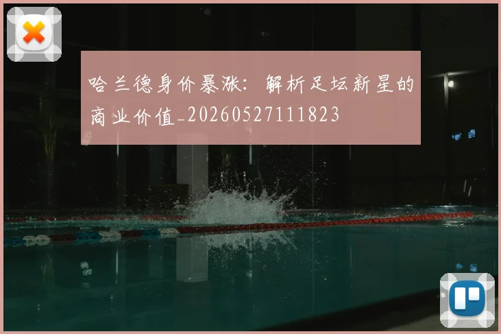 哈兰德身价暴涨:解析足坛新星的商业价值_20260527111823