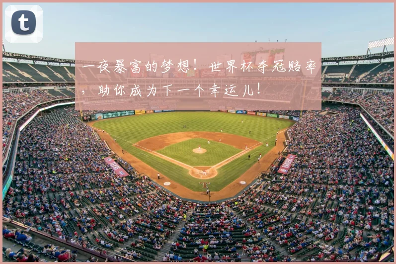 一夜暴富的梦想！世界杯夺冠赔率，助你成为下一个幸运儿！